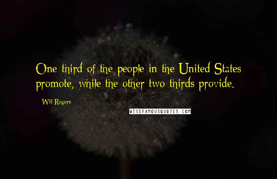 Will Rogers Quotes: One-third of the people in the United States promote, while the other two-thirds provide.