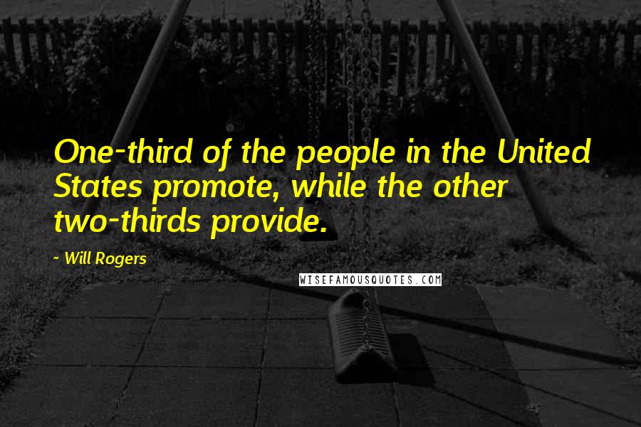 Will Rogers Quotes: One-third of the people in the United States promote, while the other two-thirds provide.