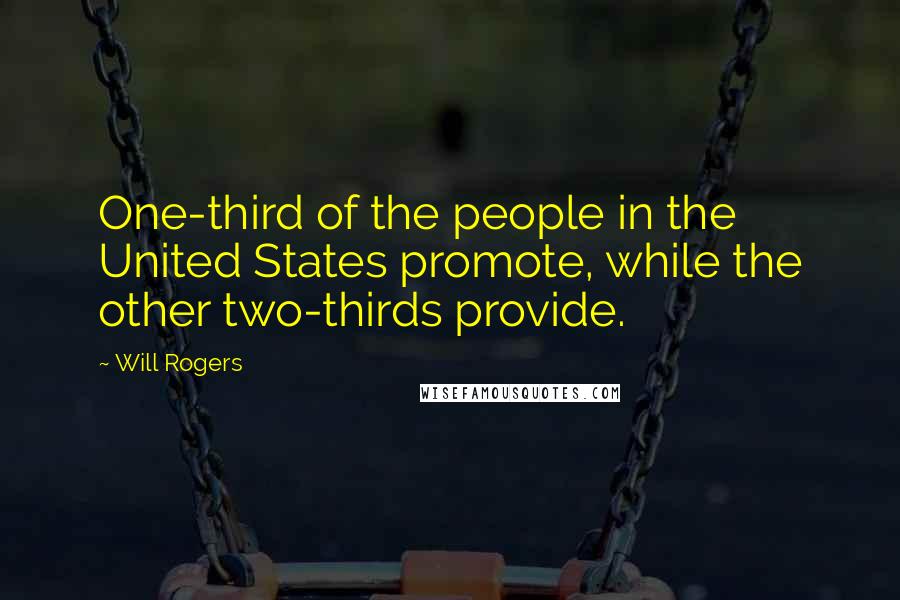 Will Rogers Quotes: One-third of the people in the United States promote, while the other two-thirds provide.