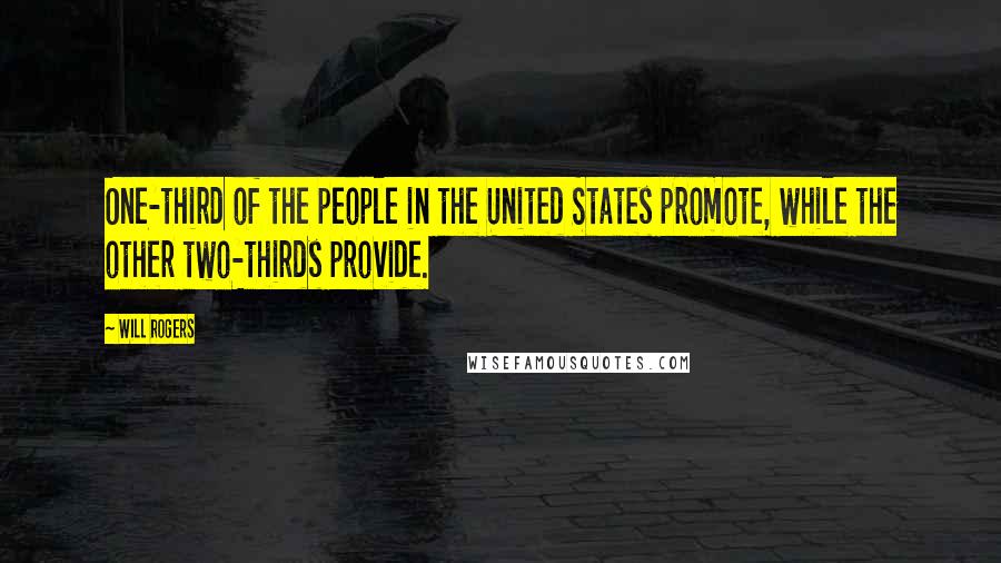 Will Rogers Quotes: One-third of the people in the United States promote, while the other two-thirds provide.