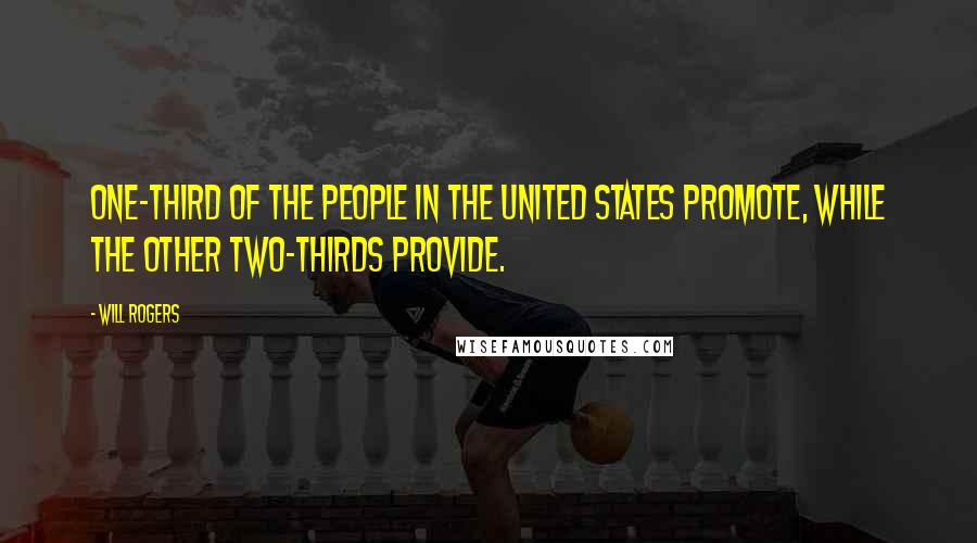 Will Rogers Quotes: One-third of the people in the United States promote, while the other two-thirds provide.