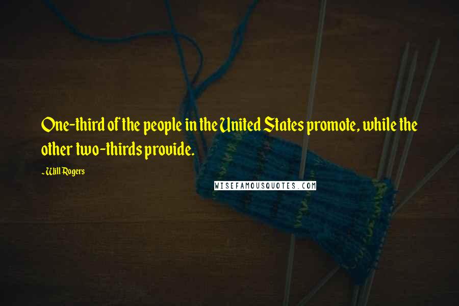 Will Rogers Quotes: One-third of the people in the United States promote, while the other two-thirds provide.