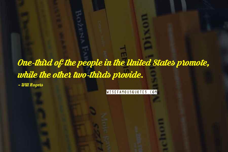 Will Rogers Quotes: One-third of the people in the United States promote, while the other two-thirds provide.