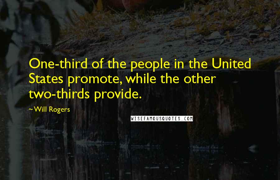 Will Rogers Quotes: One-third of the people in the United States promote, while the other two-thirds provide.
