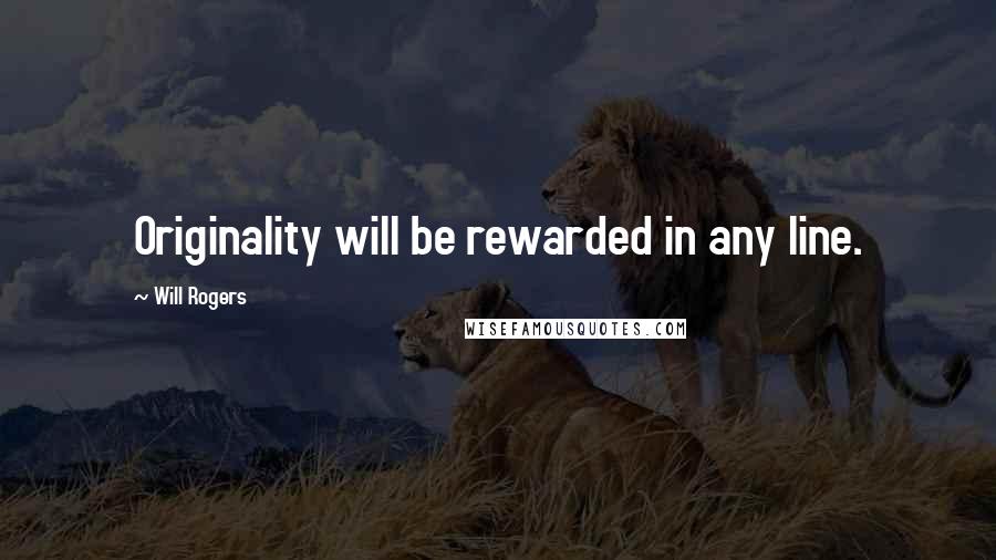 Will Rogers Quotes: Originality will be rewarded in any line.