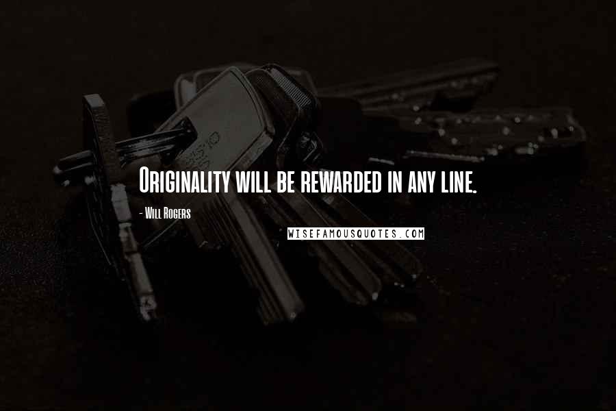 Will Rogers Quotes: Originality will be rewarded in any line.