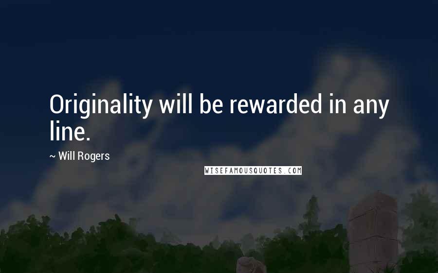 Will Rogers Quotes: Originality will be rewarded in any line.