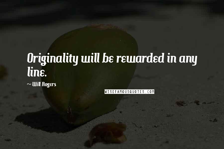 Will Rogers Quotes: Originality will be rewarded in any line.