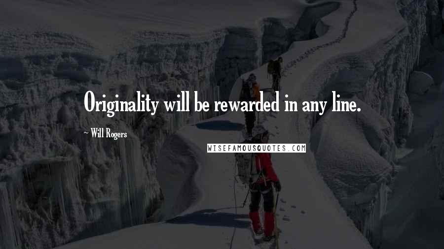 Will Rogers Quotes: Originality will be rewarded in any line.