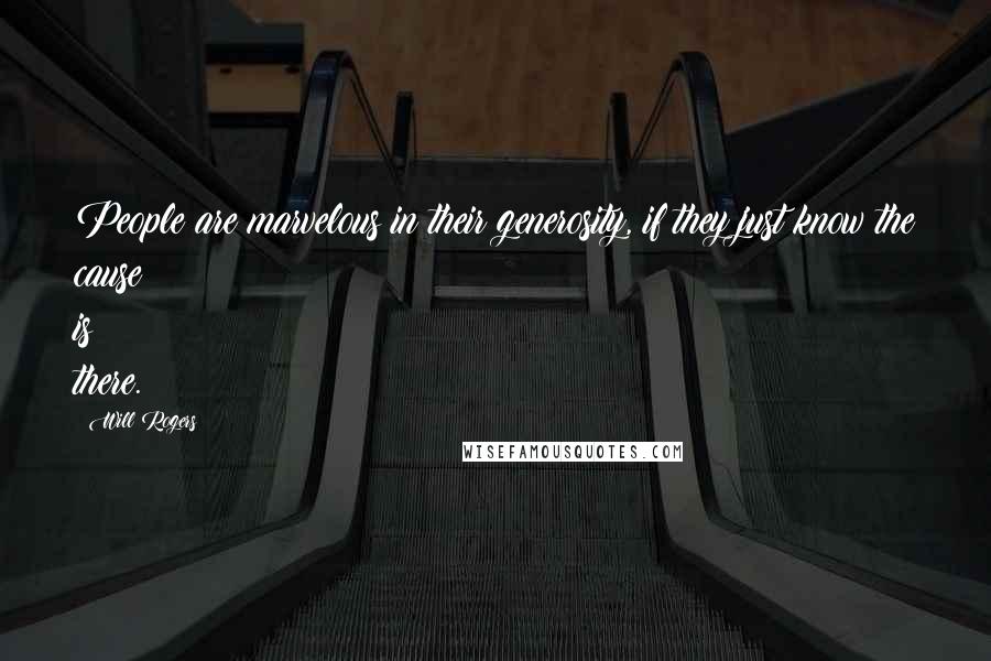 Will Rogers Quotes: People are marvelous in their generosity, if they just know the cause is there.