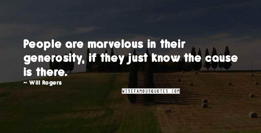 Will Rogers Quotes: People are marvelous in their generosity, if they just know the cause is there.