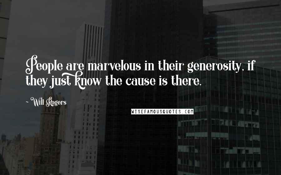 Will Rogers Quotes: People are marvelous in their generosity, if they just know the cause is there.