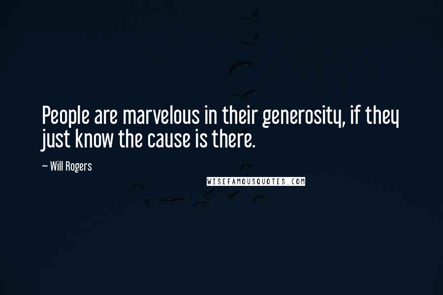 Will Rogers Quotes: People are marvelous in their generosity, if they just know the cause is there.