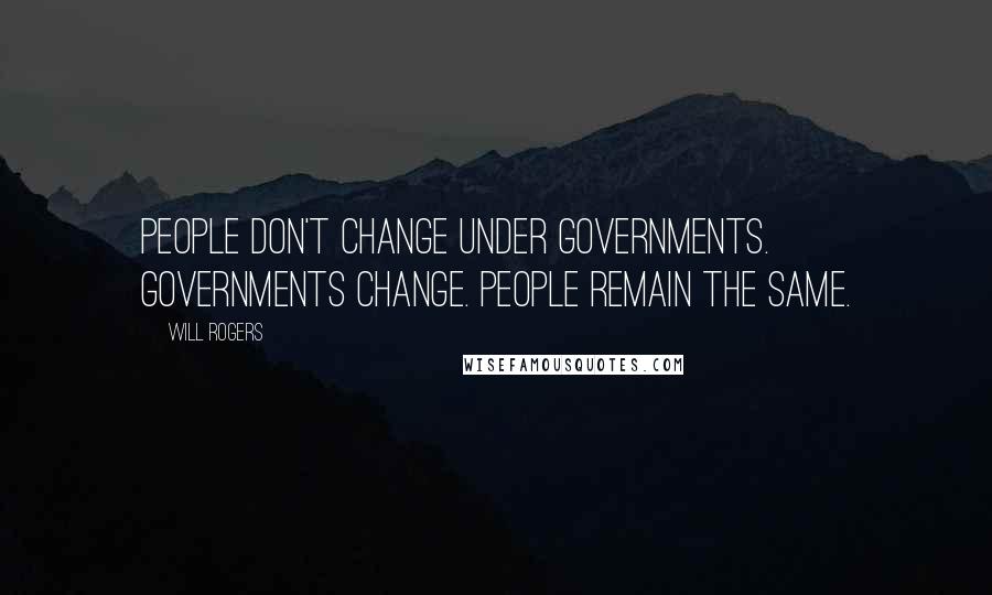 Will Rogers Quotes: People don't change under governments. Governments change. People remain the same.