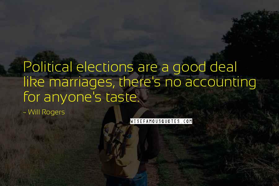 Will Rogers Quotes: Political elections are a good deal like marriages, there's no accounting for anyone's taste.