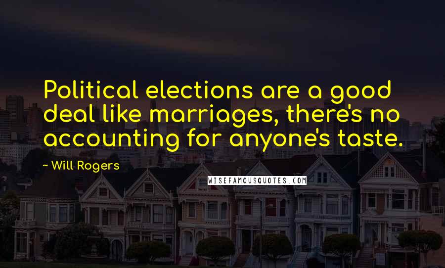 Will Rogers Quotes: Political elections are a good deal like marriages, there's no accounting for anyone's taste.