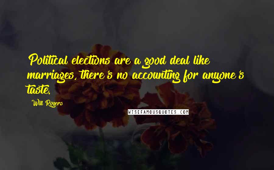 Will Rogers Quotes: Political elections are a good deal like marriages, there's no accounting for anyone's taste.