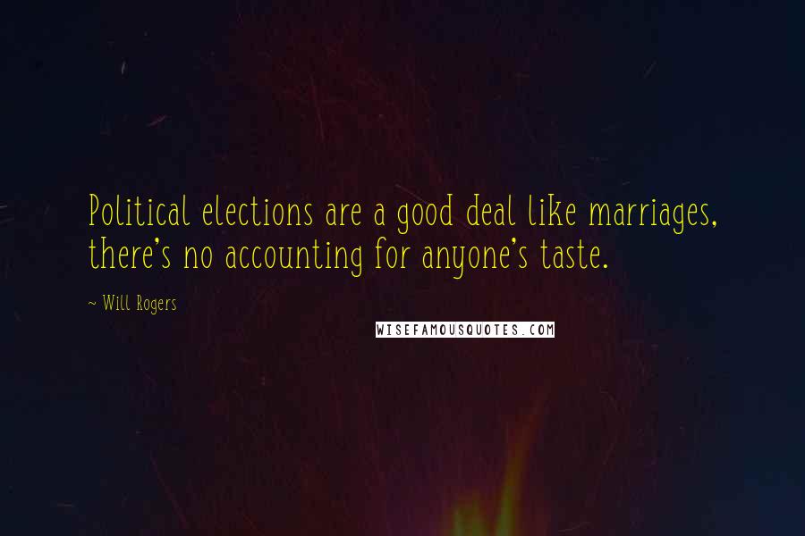 Will Rogers Quotes: Political elections are a good deal like marriages, there's no accounting for anyone's taste.