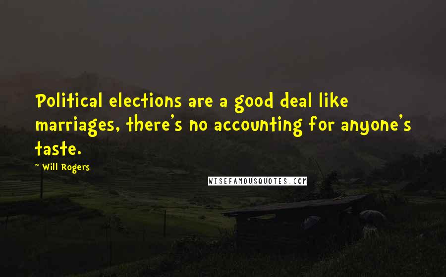 Will Rogers Quotes: Political elections are a good deal like marriages, there's no accounting for anyone's taste.