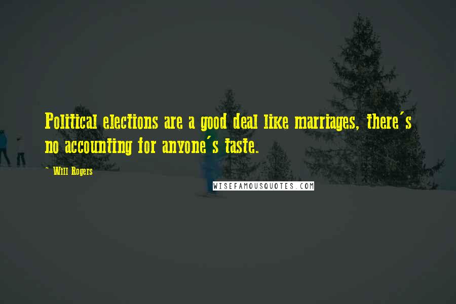 Will Rogers Quotes: Political elections are a good deal like marriages, there's no accounting for anyone's taste.