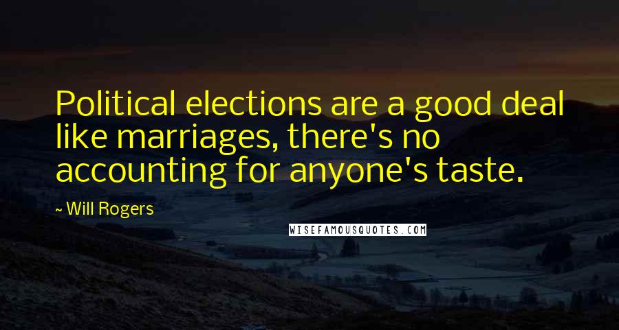 Will Rogers Quotes: Political elections are a good deal like marriages, there's no accounting for anyone's taste.