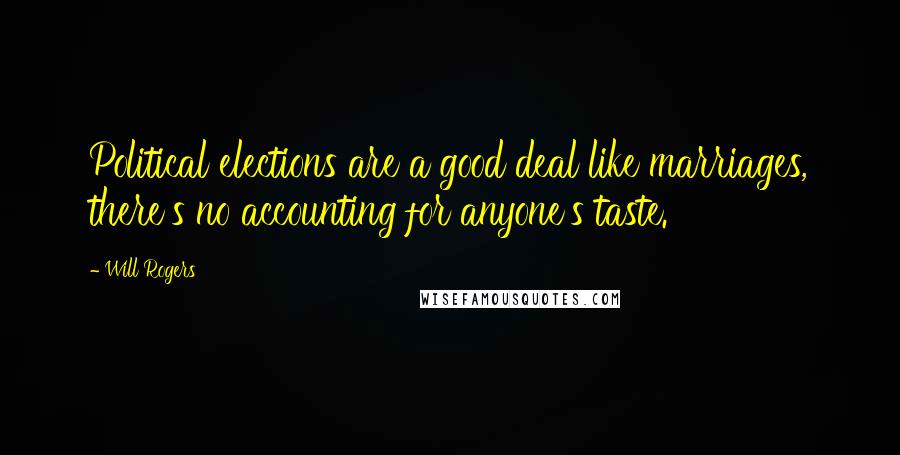 Will Rogers Quotes: Political elections are a good deal like marriages, there's no accounting for anyone's taste.