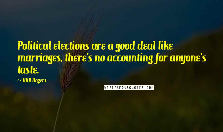 Will Rogers Quotes: Political elections are a good deal like marriages, there's no accounting for anyone's taste.