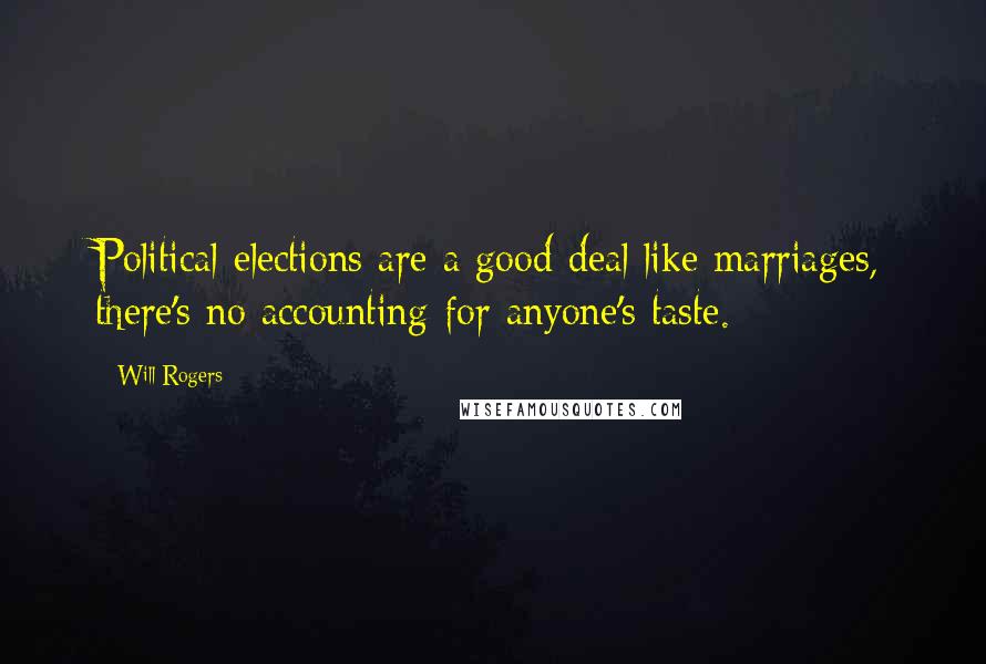 Will Rogers Quotes: Political elections are a good deal like marriages, there's no accounting for anyone's taste.