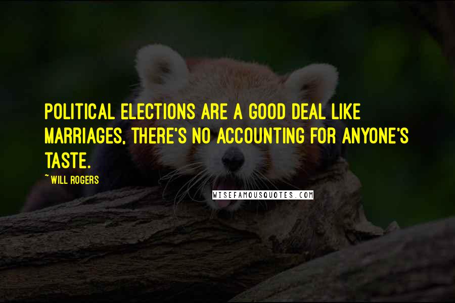 Will Rogers Quotes: Political elections are a good deal like marriages, there's no accounting for anyone's taste.