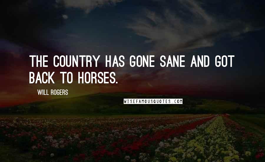 Will Rogers Quotes: The country has gone sane and got back to horses.