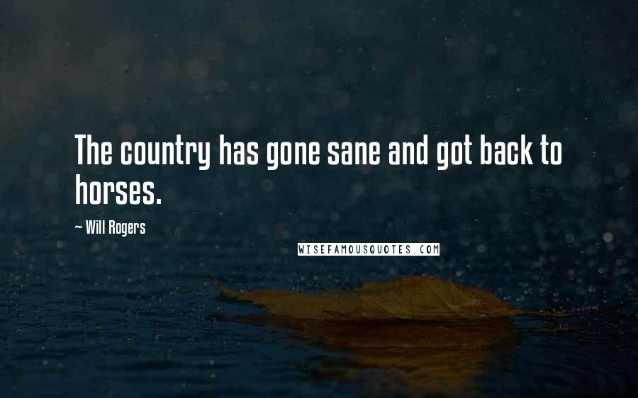 Will Rogers Quotes: The country has gone sane and got back to horses.