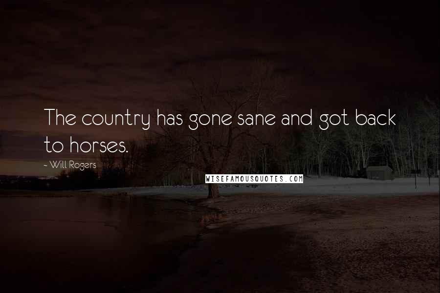 Will Rogers Quotes: The country has gone sane and got back to horses.