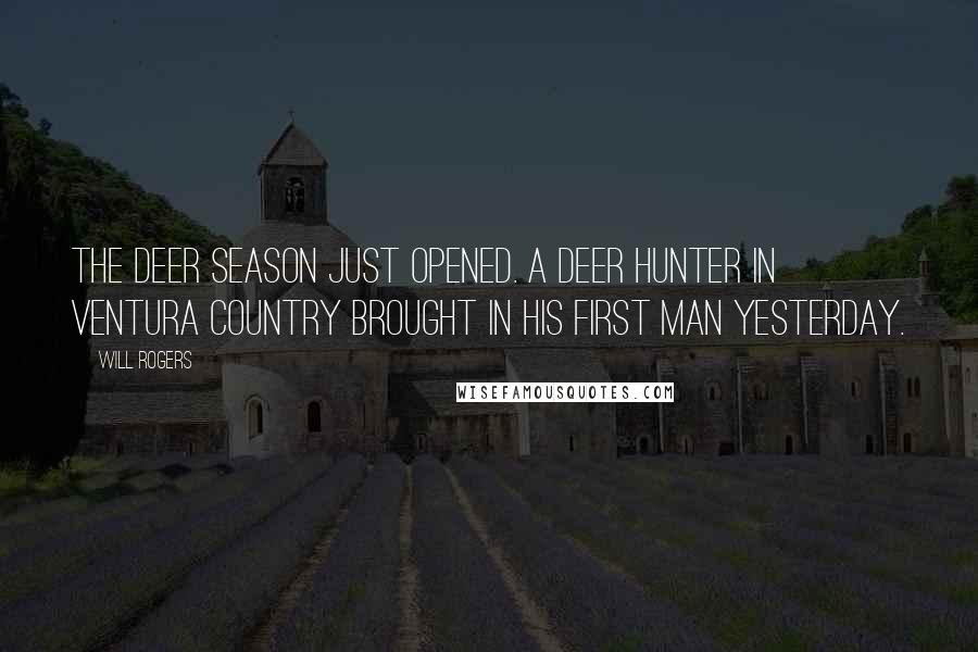 Will Rogers Quotes: The deer season just opened. A deer hunter in Ventura Country brought in his first man yesterday.