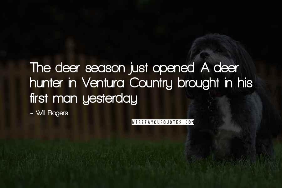 Will Rogers Quotes: The deer season just opened. A deer hunter in Ventura Country brought in his first man yesterday.