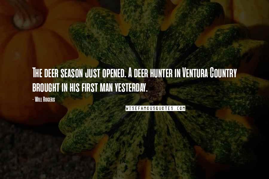 Will Rogers Quotes: The deer season just opened. A deer hunter in Ventura Country brought in his first man yesterday.