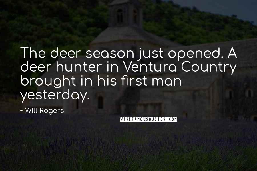 Will Rogers Quotes: The deer season just opened. A deer hunter in Ventura Country brought in his first man yesterday.