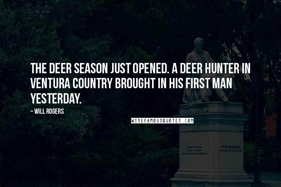 Will Rogers Quotes: The deer season just opened. A deer hunter in Ventura Country brought in his first man yesterday.