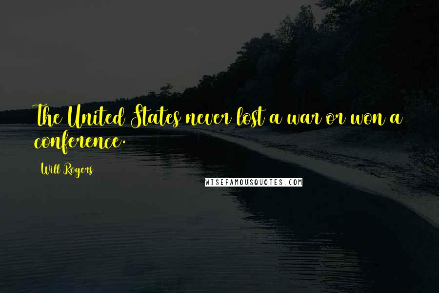 Will Rogers Quotes: The United States never lost a war or won a conference.