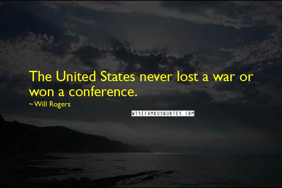 Will Rogers Quotes: The United States never lost a war or won a conference.