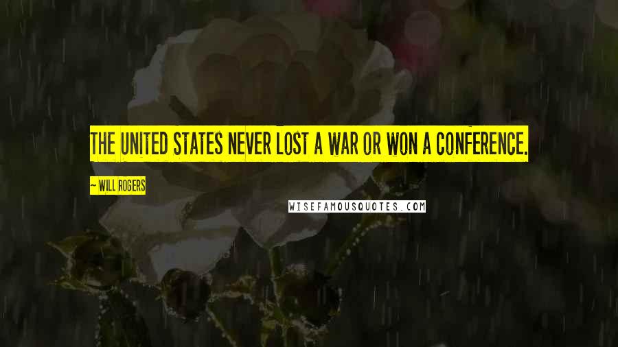 Will Rogers Quotes: The United States never lost a war or won a conference.