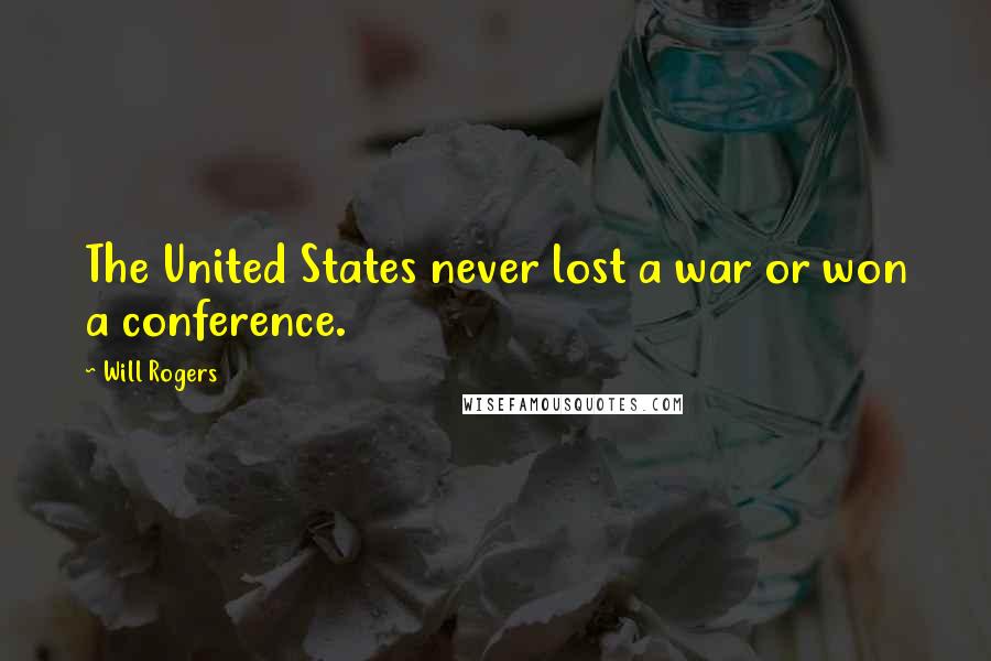 Will Rogers Quotes: The United States never lost a war or won a conference.
