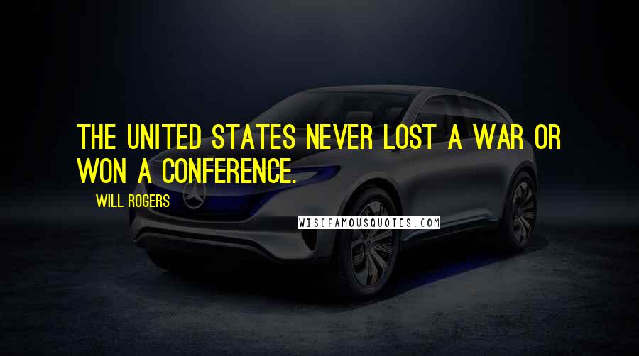 Will Rogers Quotes: The United States never lost a war or won a conference.