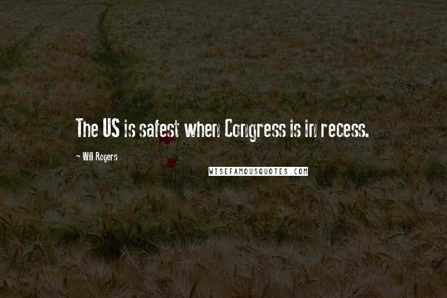 Will Rogers Quotes: The US is safest when Congress is in recess.