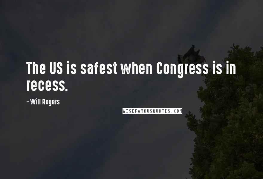 Will Rogers Quotes: The US is safest when Congress is in recess.