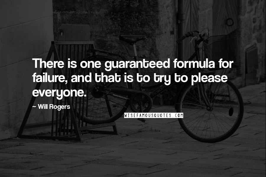 Will Rogers Quotes: There is one guaranteed formula for failure, and that is to try to please everyone.