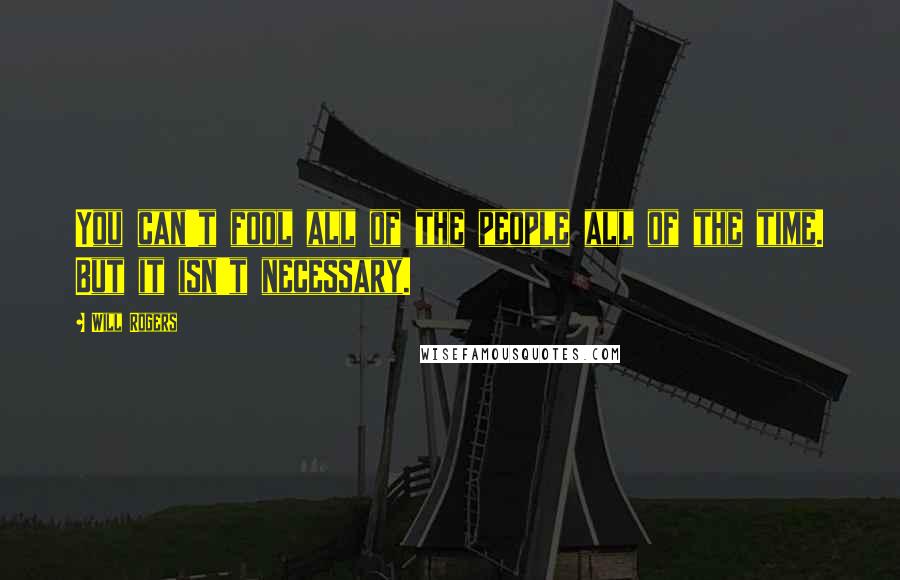 Will Rogers Quotes: You can't fool all of the people all of the time. But it isn't necessary.