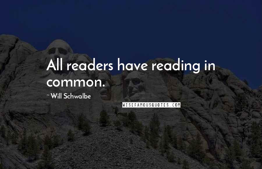 Will Schwalbe Quotes: All readers have reading in common.