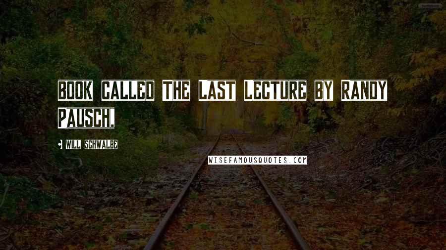 Will Schwalbe Quotes: book called The Last Lecture by Randy Pausch,