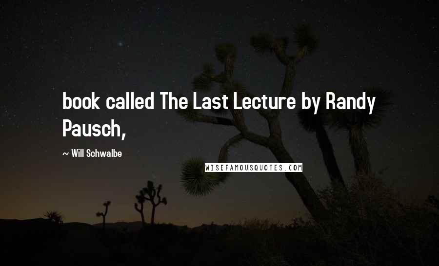 Will Schwalbe Quotes: book called The Last Lecture by Randy Pausch,