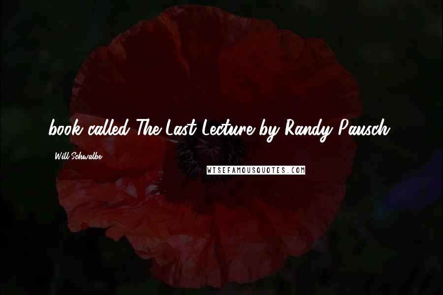 Will Schwalbe Quotes: book called The Last Lecture by Randy Pausch,